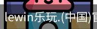 lewin乐玩.(中国)官方网站